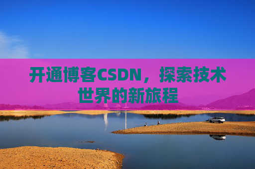 开通博客CSDN，探索技术世界的新旅程